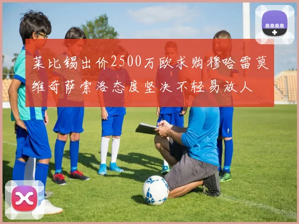 莱比锡出价2500万欧求购穆哈雷莫维奇萨索洛态度坚决不轻易放人